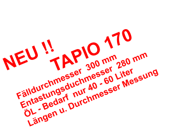 NEU !!           TAPIO 170 F�lldurchmesser  300 mm Entastungsduchmesser  280 mm �L - Bedarf  nur 40 - 60 Liter  L�ngen u. Durchmesser Messung